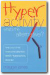 Hyperactivity : What's the Alternative?: Help Your Child Overcome Attention Deficit Hyperactivity Disorder,  Maggie Jones