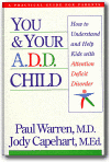 You & Your A.D.D. Child : How to Understand and Help Kids With Attention Deficit Disorder, Paul Warren, Jody Capehart, Sandy Dengler