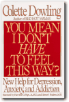 You Mean I Don't Have to Feel This Way? : New Help for Depression, Anxiety, and Addiction,Colette Dowling